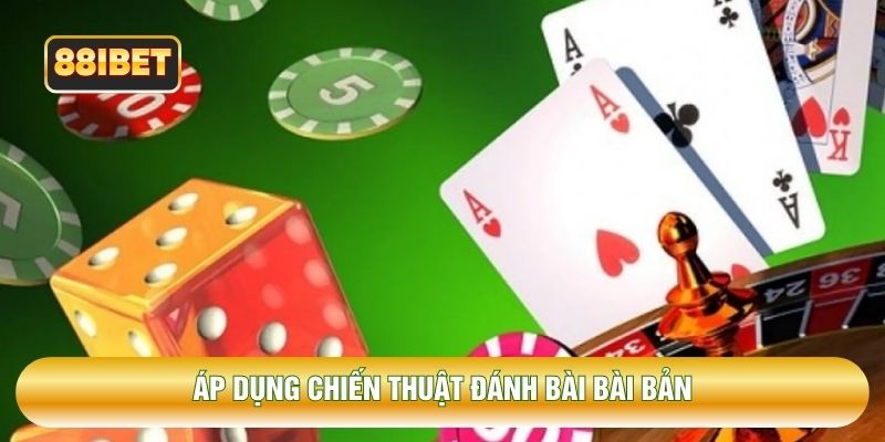 Áp dụng chiến thuật đánh bài bài bản