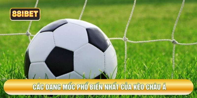 Các dạng mốc phổ biến nhất của kèo châu Á Các dạng mốc phổ biến nhất của kèo châu Á