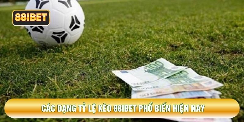 Các dạng tỷ lệ kèo 88IBET phổ biến hiện nay