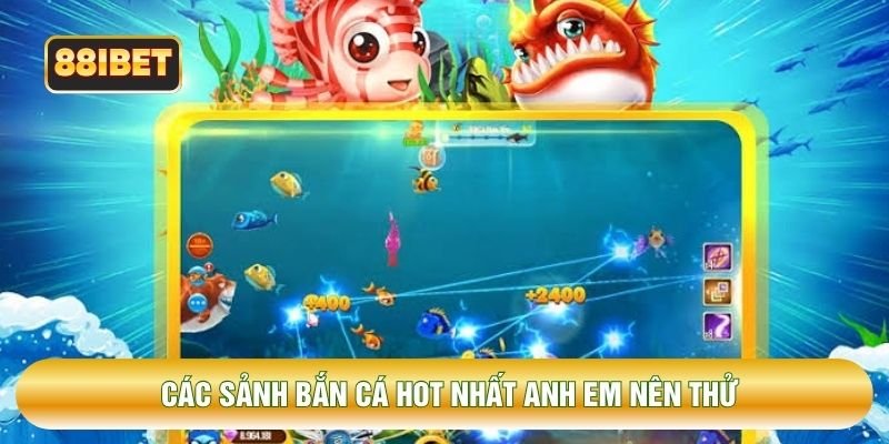 Các sảnh bắn cá hot nhất anh em nên thử
