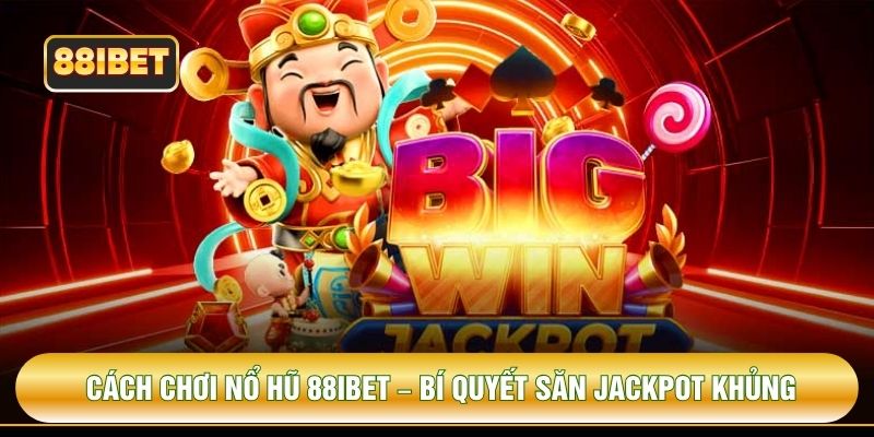 Cách Chơi Nổ Hũ 88IBET – Bí Quyết Săn Jackpot Khủng