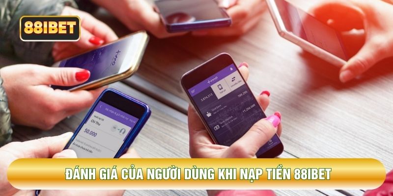 Đánh giá của người dùng khi nạp tiền 88IBET Đánh giá của người dùng khi nạp tiền 88IBET