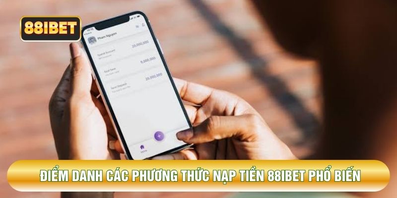 Điểm danh các phương thức nạp tiền 88IBET phổ biến Điểm danh các phương thức nạp tiền 88IBET phổ biến