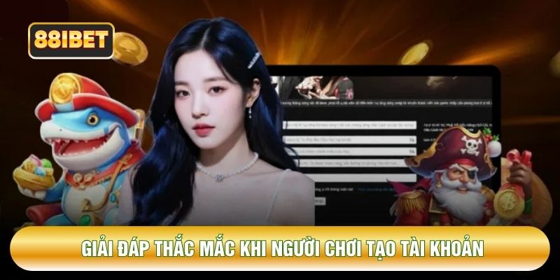 Giải đáp thắc mắc khi người chơi tạo tài khoản
