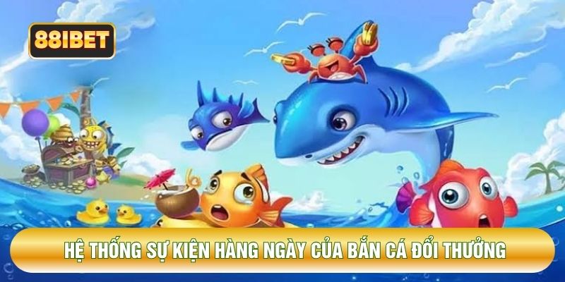 Hệ thống sự kiện hàng ngày của bắn cá đổi thưởng Hệ thống sự kiện hàng ngày của bắn cá đổi thưởng