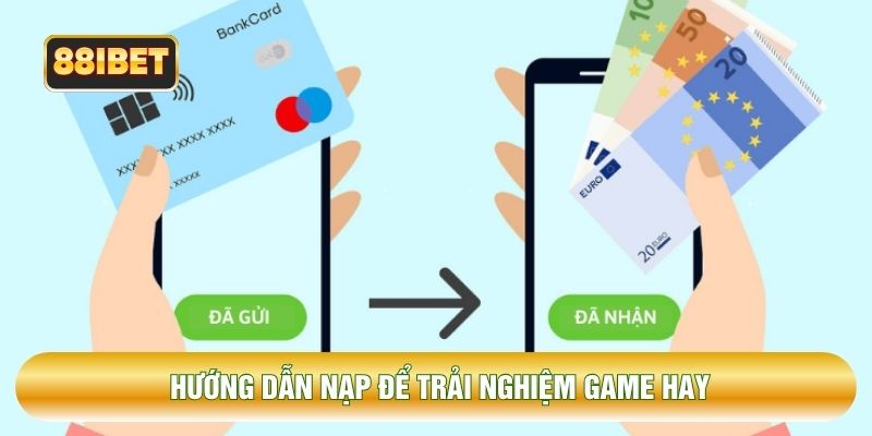 Hướng dẫn nạp để trải nghiệm game hay Hướng dẫn nạp để trải nghiệm game hay