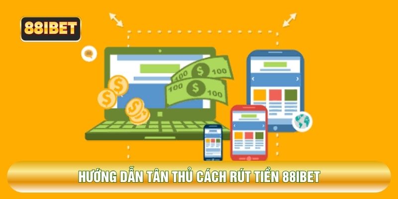 Hướng dẫn tân thủ cách rút tiền 88IBET 
