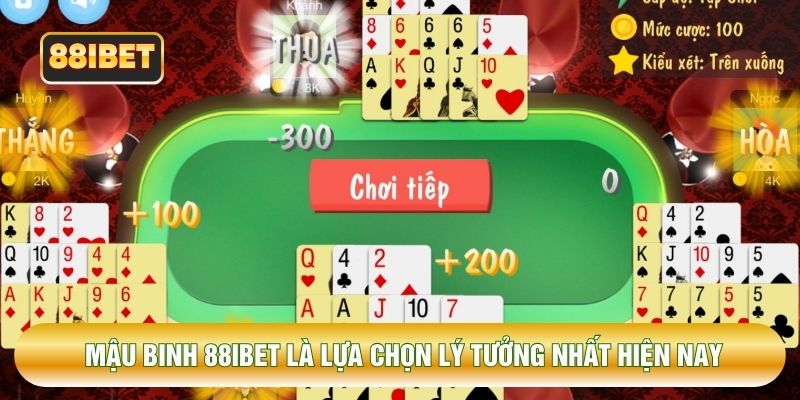 Mậu binh 88IBET là lựa chọn lý tưởng nhất hiện nay