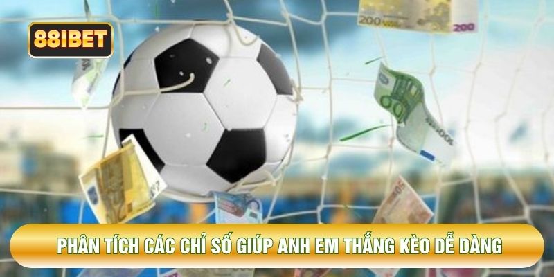 Phân tích các chỉ số giúp anh em thắng kèo dễ dàng