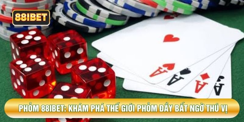 Phỏm 88IBET: Khám Phá Thế Giới Phỏm Đầy Bất Ngờ Thú Vị