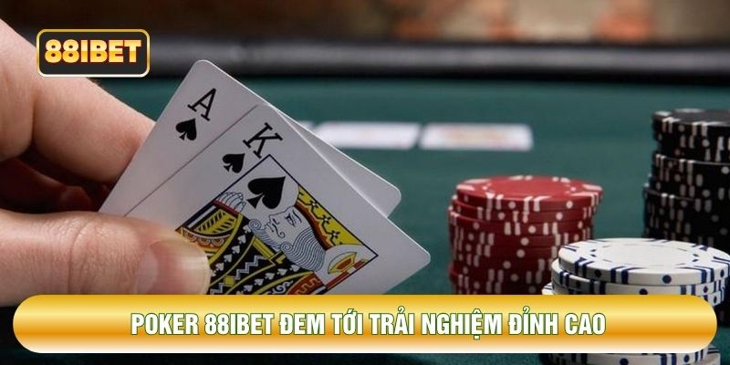 Poker 88IBET đem tới trải nghiệm đỉnh cao
