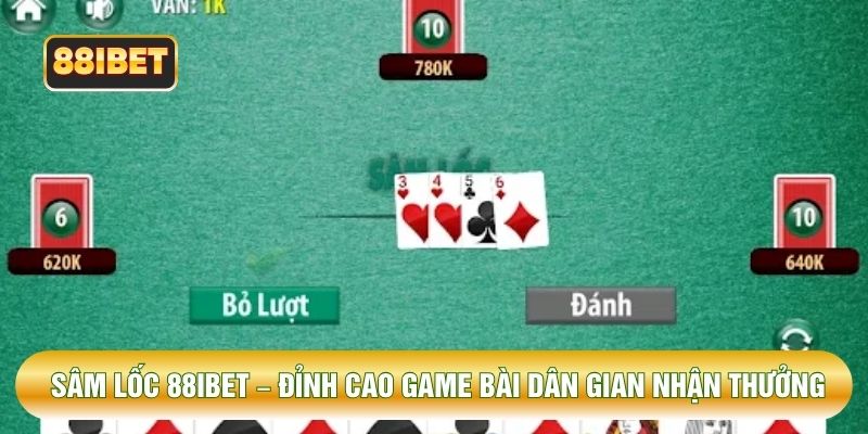 Sâm Lốc 88IBET – Đỉnh Cao Game Bài Dân Gian Nhận Thưởng
