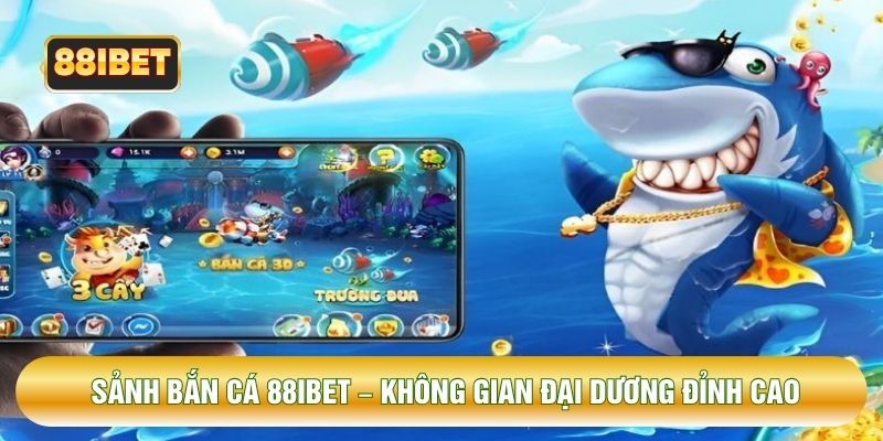 Sảnh Bắn Cá 88IBET – Không Gian Đại Dương Đỉnh Cao
