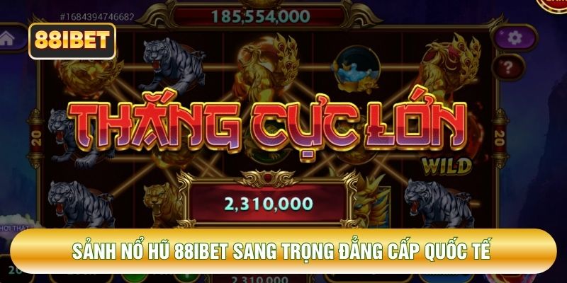 Sảnh nổ hũ 88IBET sang trọng đẳng cấp quốc tế