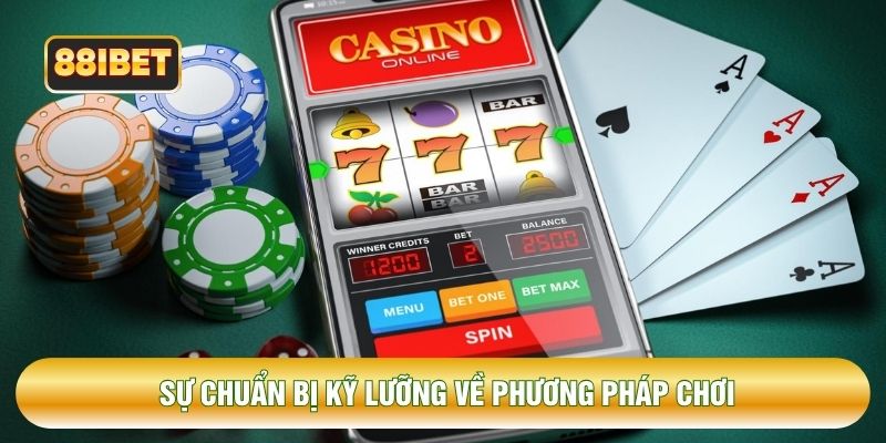 Sự chuẩn bị kỹ lưỡng về phương pháp chơi