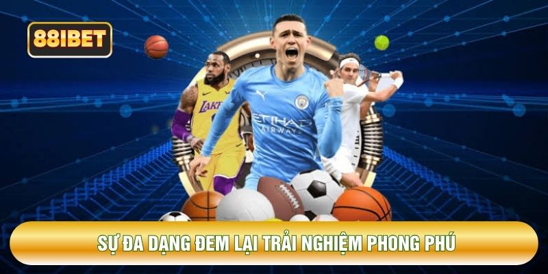 Sự đa dạng đem lại trải nghiệm phong phú