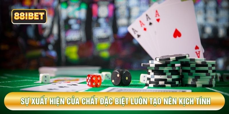 Sự xuất hiện của chất đặc biệt luôn tạo nên kịch tính Sự xuất hiện của chất đặc biệt luôn tạo nên kịch tính