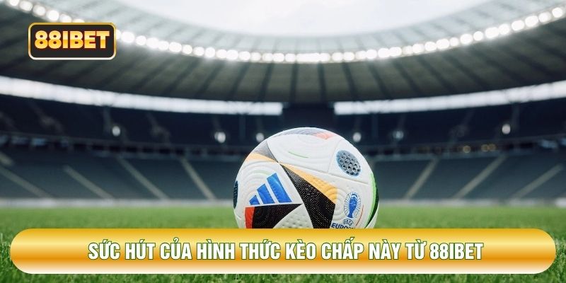 Sức hút của hình thức kèo chấp này từ 88IBET Sức hút của hình thức kèo chấp này từ 88IBET