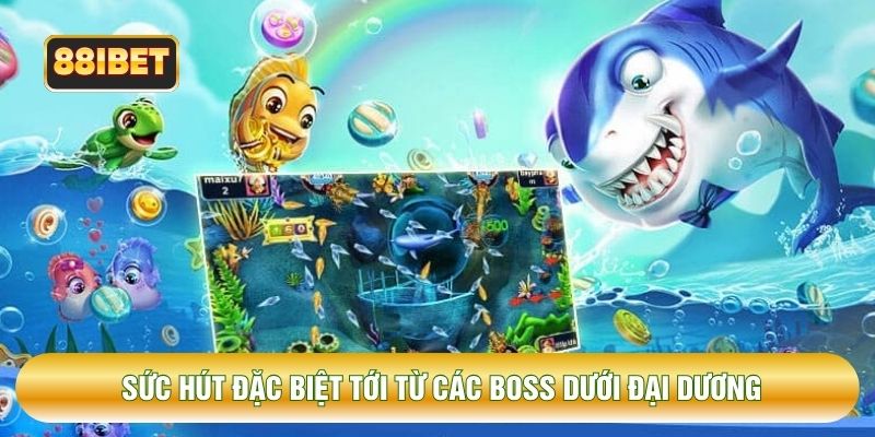 Sức hút đặc biệt tới từ các boss dưới đại dương