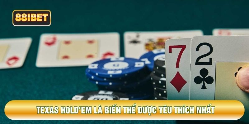 Texas Hold'em là biến thể được yêu thích nhất