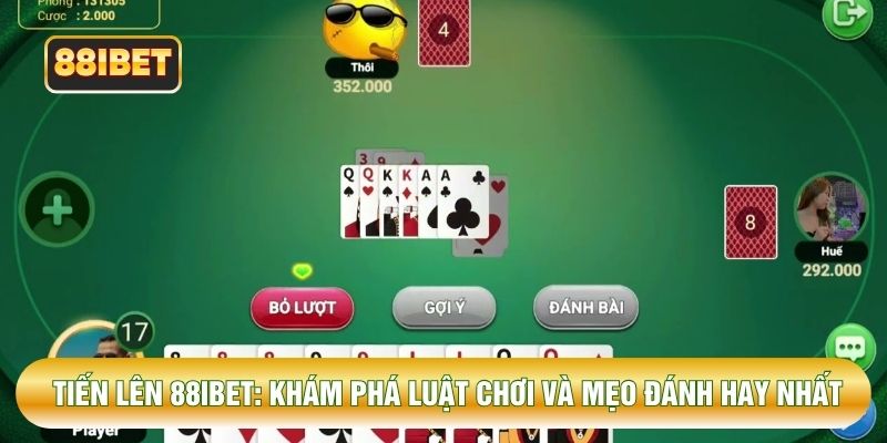 Tiến Lên 88IBET: Khám Phá Luật Chơi Và Mẹo Đánh Hay Nhất