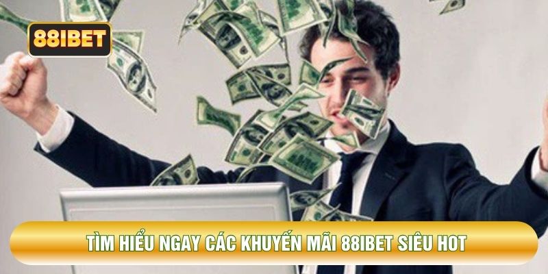 Tìm hiểu ngay các khuyến mãi 88IBET siêu hot