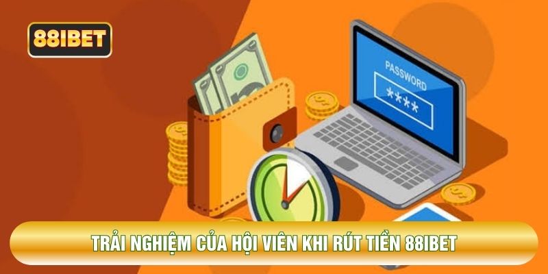 Trải nghiệm của hội viên khi rút tiền 88IBET 