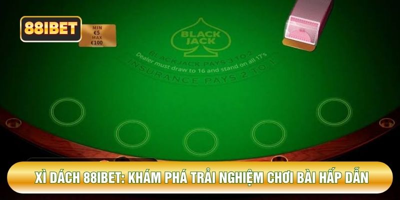Xì Dách 88IBET: Khám Phá Trải Nghiệm Chơi Bài Hấp Dẫn Nhất