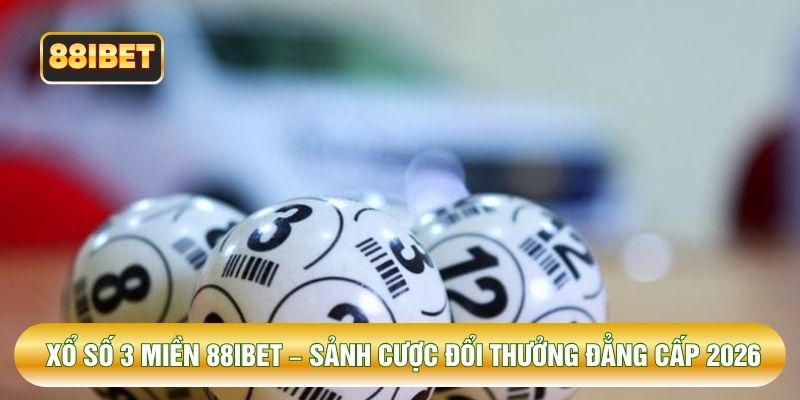 Xổ Số 3 Miền 88IBET – Sảnh Cược Đổi Thưởng Đẳng Cấp 2026