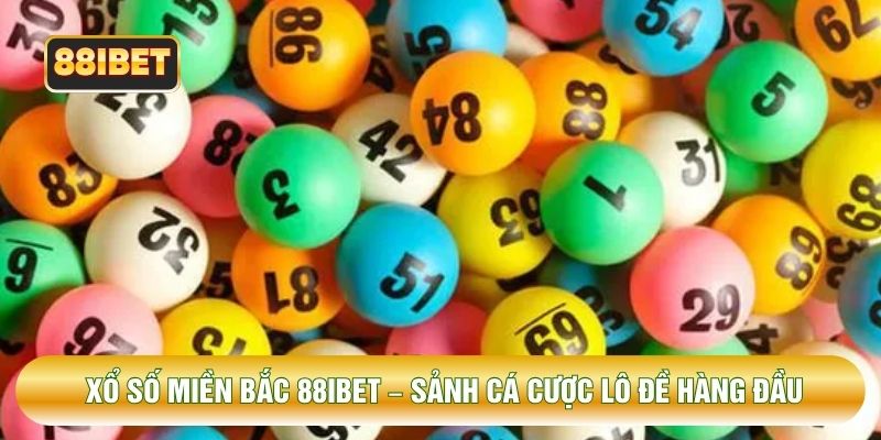 Xổ Số Miền Bắc 88IBET – Sảnh Cá Cược Lô Đề Hàng Đầu