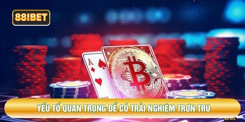 Yếu tố quan trọng để có trải nghiệm trơn tru Yếu tố quan trọng để có trải nghiệm trơn tru